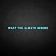 What you always needed neon sign