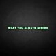 What you always needed neon sign