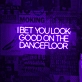 I bet you look good on the dance floor neon sign