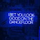 I bet you look good on the dance floor neon sign