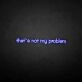 That's not my problem neon sign