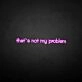 That's not my problem neon sign