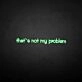That's not my problem neon sign