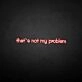 That's not my problem neon sign