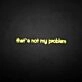 That's not my problem neon sign