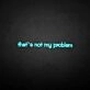 That's not my problem neon sign