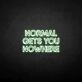 NORMAL GETS YOU NOWHERE2' neon sign