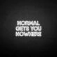 NORMAL GETS YOU NOWHERE2' neon sign