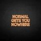 NORMAL GETS YOU NOWHERE2' neon sign