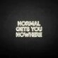NORMAL GETS YOU NOWHERE2' neon sign