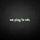 'We play to win' neon sign