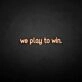 'We play to win' neon sign