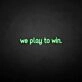 'We play to win' neon sign