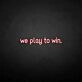 'We play to win' neon sign