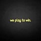 'We play to win' neon sign