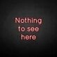'Nothing to see here' neon sign