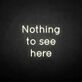 'Nothing to see here' neon sign
