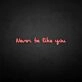 'Never be like you' neon sign