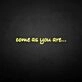 'Come as you are' neon sign
