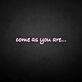 'Come as you are' neon sign