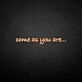 'Come as you are' neon sign
