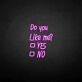 Do you like me neon sign