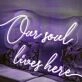 ”Our soul lives here“ neon sign
