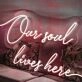 ”Our soul lives here“ neon sign
