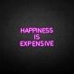 HAPPINESS IS EXPENSIVE Neon Sign
