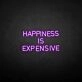 HAPPINESS IS EXPENSIVE Neon Sign
