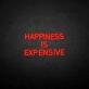 HAPPINESS IS EXPENSIVE Neon Sign