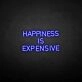 HAPPINESS IS EXPENSIVE Neon Sign