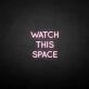 'Watch this space' neon sign