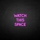 'Watch this space' neon sign