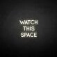'Watch this space' neon sign