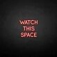 'Watch this space' neon sign