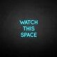 'Watch this space' neon sign