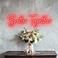 Better Together Romantic Neon for Weddings and Couples