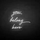 'You belong here' neon sign
