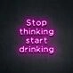 Stop thinking and start drinking Add Fun to Your Bar with Neon