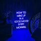 Rise and Shine How to Wake Up in Good Mood Every Morning Neon Sign