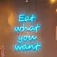Eat What You Want Neon Sign: Indulge in Your Favorites