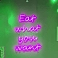 Eat What You Want Neon Sign: Indulge in Your Favorites