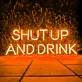 Shut Up and Drink: Let the Good Times Flow - Neon Sign