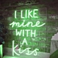 I Like Mine With a Kiss Radiant Neon Sign