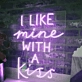 I Like Mine With a Kiss Radiant Neon Sign