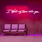 I Want My Time with You Neon Sign - Illuminate Your Desire