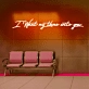 I Want My Time with You Neon Sign - Illuminate Your Desire