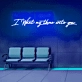 I Want My Time with You Neon Sign - Illuminate Your Desire