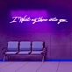 I Want My Time with You Neon Sign - Illuminate Your Desire
